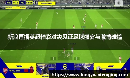 新浪直播英超精彩对决见证足球盛宴与激情碰撞